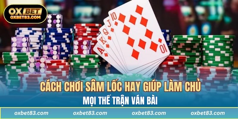 Cách chơi sâm lốc hay giúp làm chủ mọi thế trận ván bài