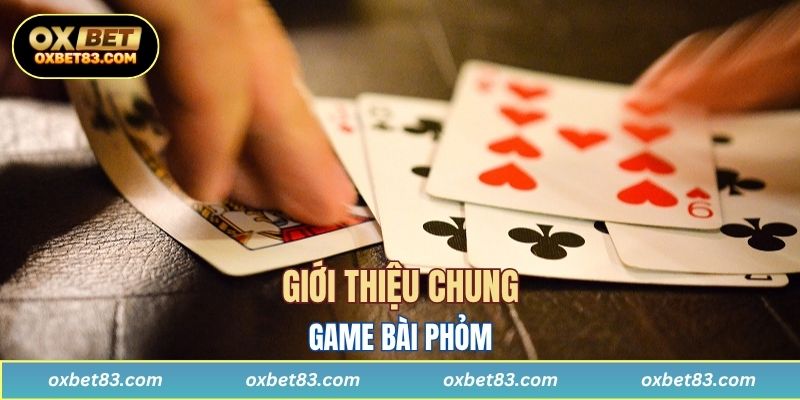Giới thiệu chung game bài Phỏm