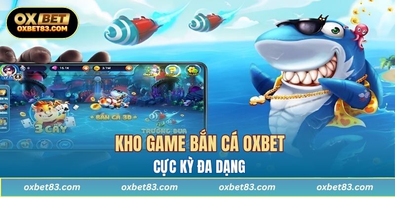 Kho game bắn cá OXBET cực kỳ đa dạng 
