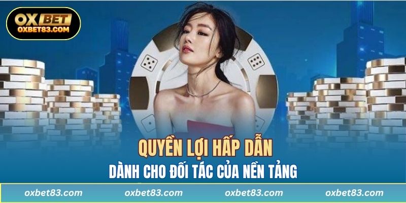 Quyền lợi hấp dẫn dành cho đối tác của nền tảng 