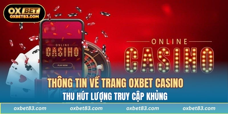 Thông tin về trang OXBET Casino thu hút lượng truy cập khủng 
