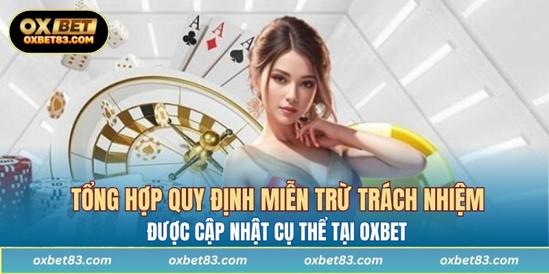 Tổng hợp quy định miễn trừ trách nhiệm được cập nhật cụ thể tại OXBET