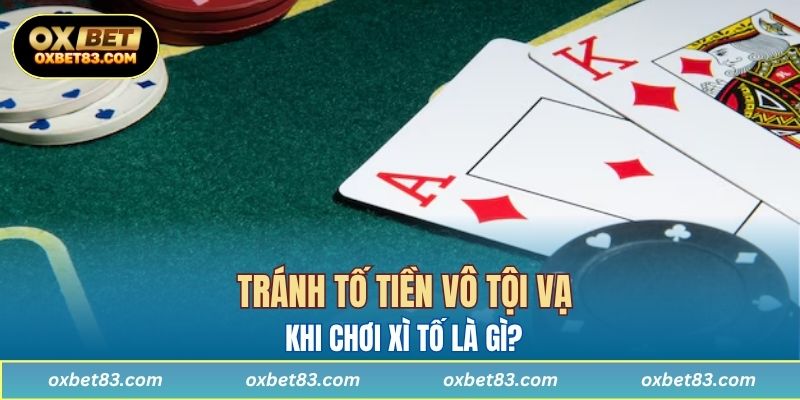 Tránh tố tiền vô tội vạ khi chơi Xì Tố là gì?